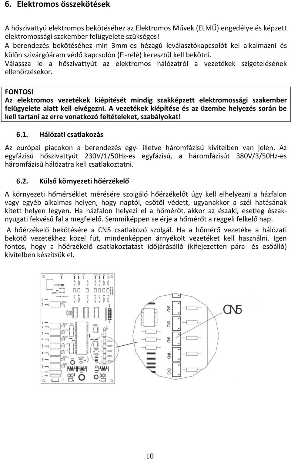 Válassza le a hőszivattyút az elektromos hálózatról a vezetékek szigetelésének ellenőrzésekor. FONTOS!