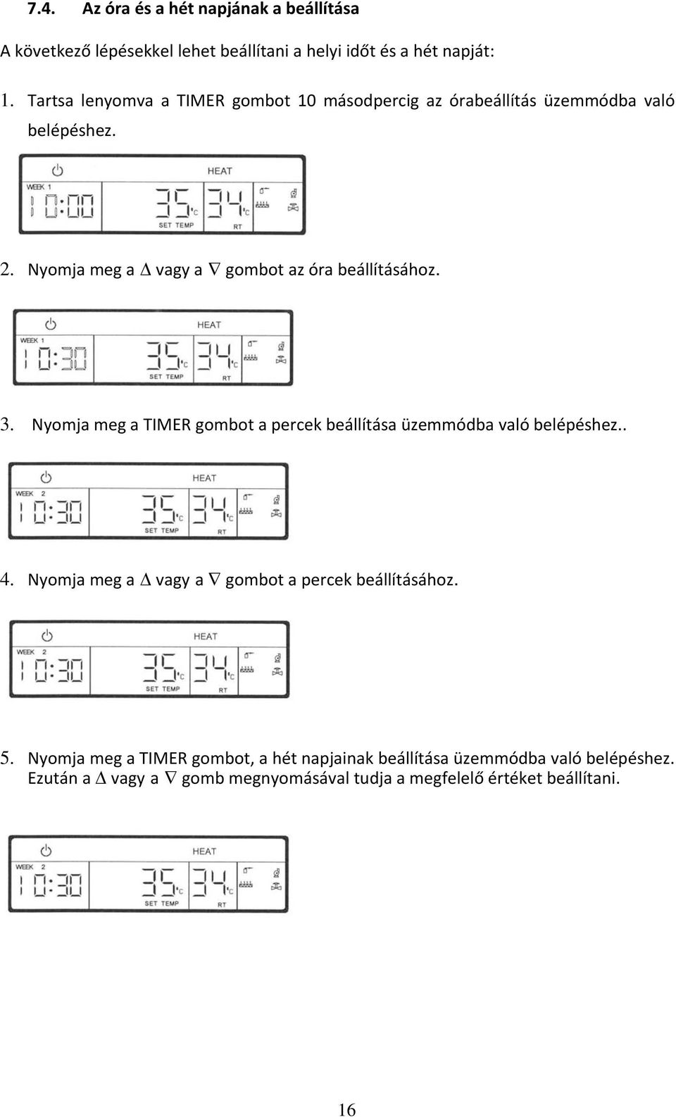 Nyomja meg a vagy a gombot az óra beállításához. 3. Nyomja meg a TIMER gombot a percek beállítása üzemmódba való belépéshez.. 4.