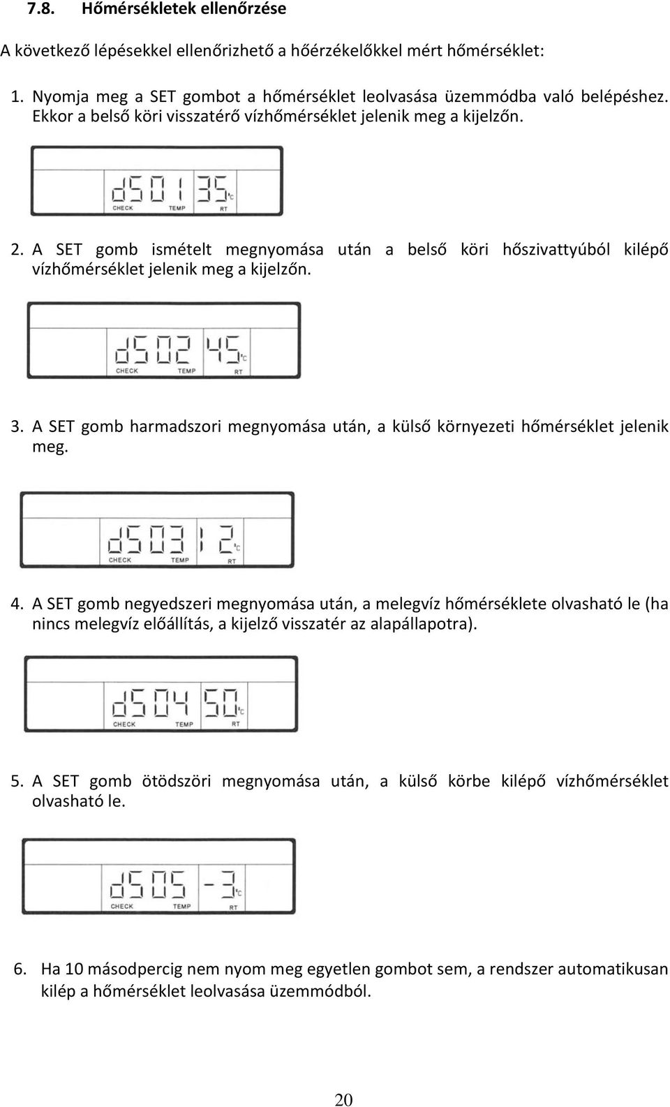 A SET gomb harmadszori megnyomása után, a külső környezeti hőmérséklet jelenik meg. 4.