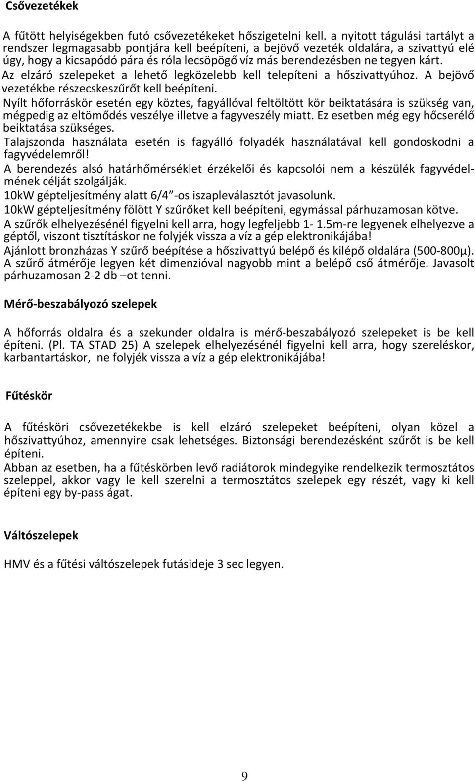 kárt. Az elzáró szelepeket a lehető legközelebb kell telepíteni a hőszivattyúhoz. A bejövő vezetékbe részecskeszűrőt kell beépíteni.