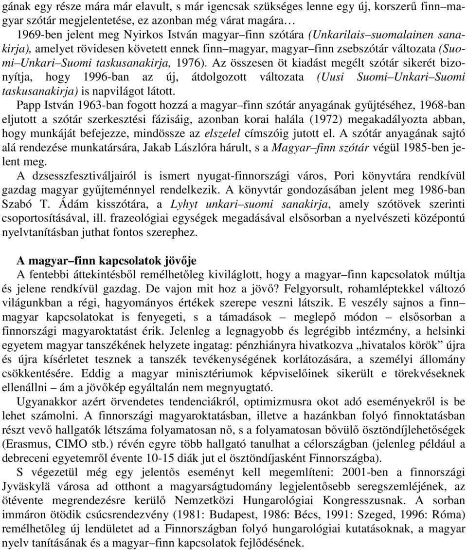 Az összesen öt kiadást megélt szótár sikerét bizonyítja, hogy 1996-ban az új, átdolgozott változata (Uusi Suomi Unkari Suomi taskusanakirja) is napvilágot látott.