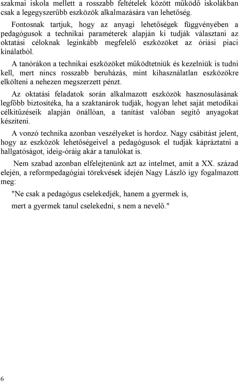 kínálatból. A tanórákon a technikai eszközöket működtetniük és kezelniük is tudni kell, mert nincs rosszabb beruházás, mint kihasználatlan eszközökre elkölteni a nehezen megszerzett pénzt.