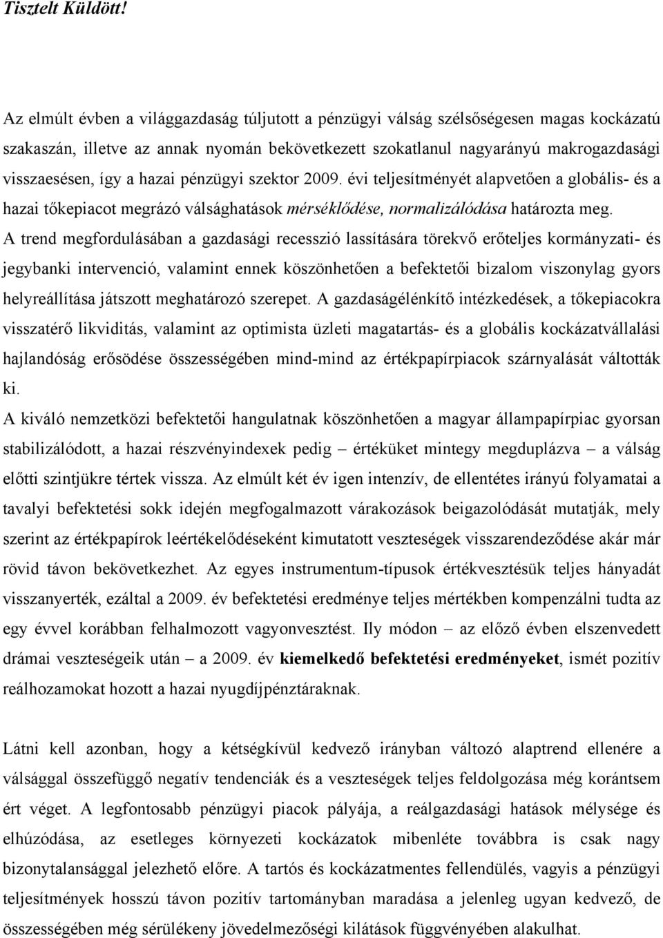 hazai pénzügyi szektor 2009. évi teljesítményét alapvetően a globális- és a hazai tőkepiacot megrázó válsághatások mérséklődése, normalizálódása határozta meg.