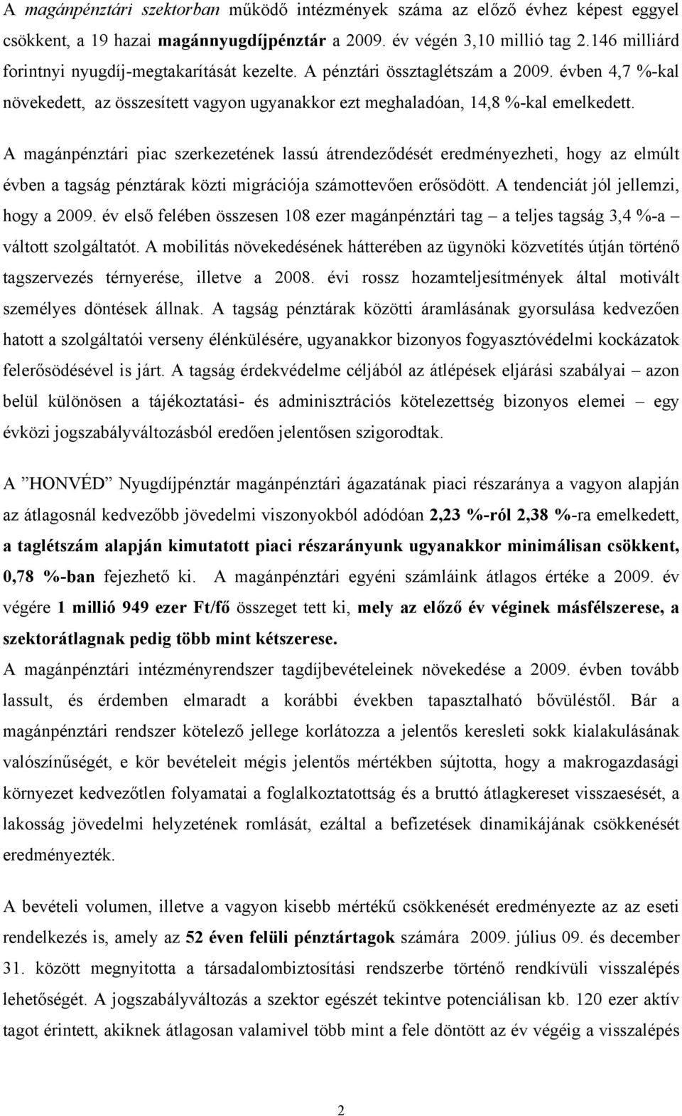 A magánpénztári piac szerkezetének lassú átrendeződését eredményezheti, hogy az elmúlt évben a tagság pénztárak közti migrációja számottevően erősödött. A tendenciát jól jellemzi, hogy a 2009.