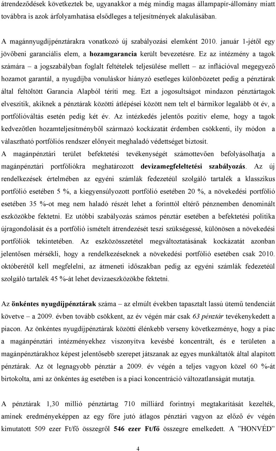 Ez az intézmény a tagok számára a jogszabályban foglalt feltételek teljesülése mellett az inflációval megegyező hozamot garantál, a nyugdíjba vonuláskor hiányzó esetleges különbözetet pedig a