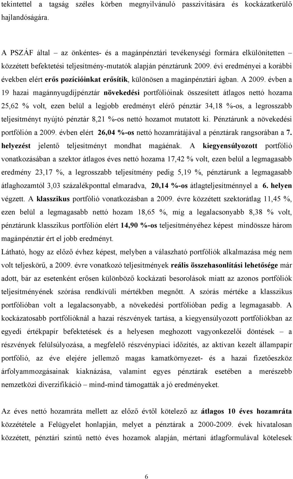 évi eredményei a korábbi években elért erős pozícióinkat erősítik, különösen a magánpénztári ágban. A 2009.