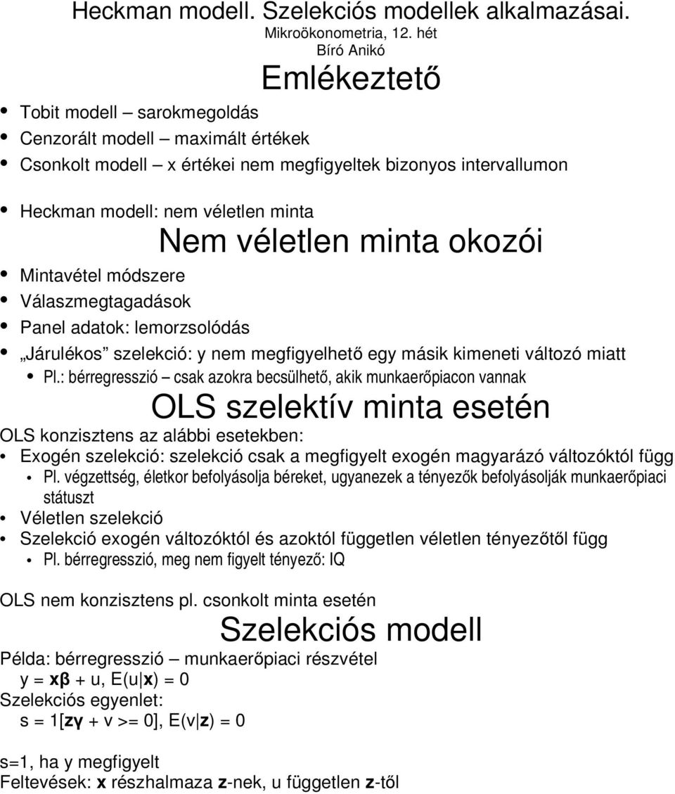 véletlen minta okozói Mintavétel módszere Válaszmegtagadások Panel adatok: lemorzsolódás Járulékos szelekció: y nem megfigyelhető egy másik kimeneti változó miatt Pl.