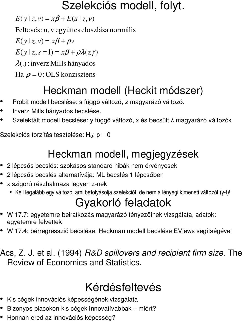 Szelektált modell becslése: y függő változó, x és becsült λ magyarázó változók Szelekciós torzítás tesztelése: H 0 : ρ = 0 Heckman modell, megjegyzések 2 lépcsős becslés: szokásos standard hibák nem