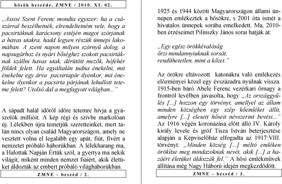 A szent napon milyen szörnyű dolog, a napsugárhoz és nyári bőséghez szokott pacsirtáknak szállni havas utak, dérütött mezők, hófehér földek felett.