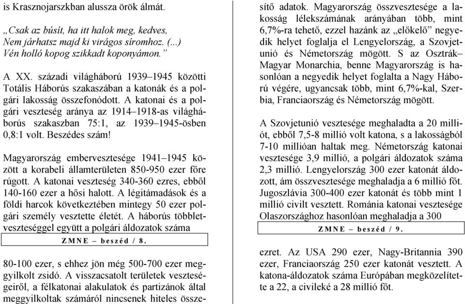 A katonai és a polgári veszteség aránya az 1914 1918-as világháborús szakaszban 75:1, az 1939 1945-ösben 0,8:1 volt. Beszédes szám!