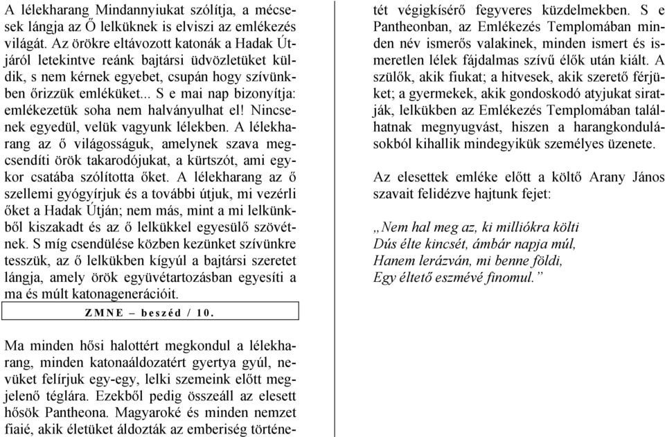 .. S e mai nap bizonyítja: emlékezetük soha nem halványulhat el! Nincsenek egyedül, velük vagyunk lélekben.