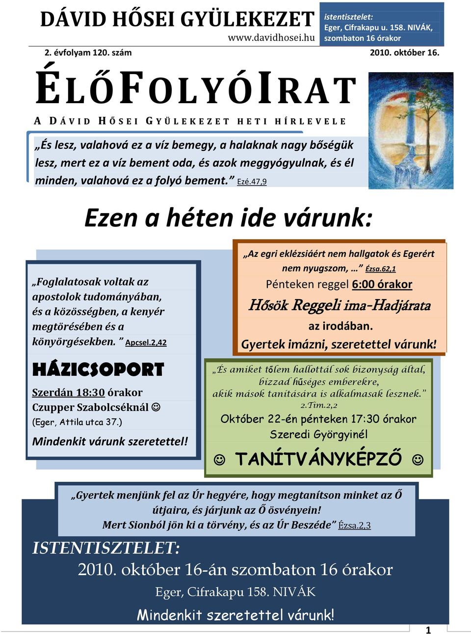 él minden, valahová ez a folyó bement. Ezé.47,9 Ezen a héten ide várunk: Foglalatosak voltak az apostolok tudományában, és a közösségben, a kenyér megtörésében és a könyörgésekben. Apcsel.