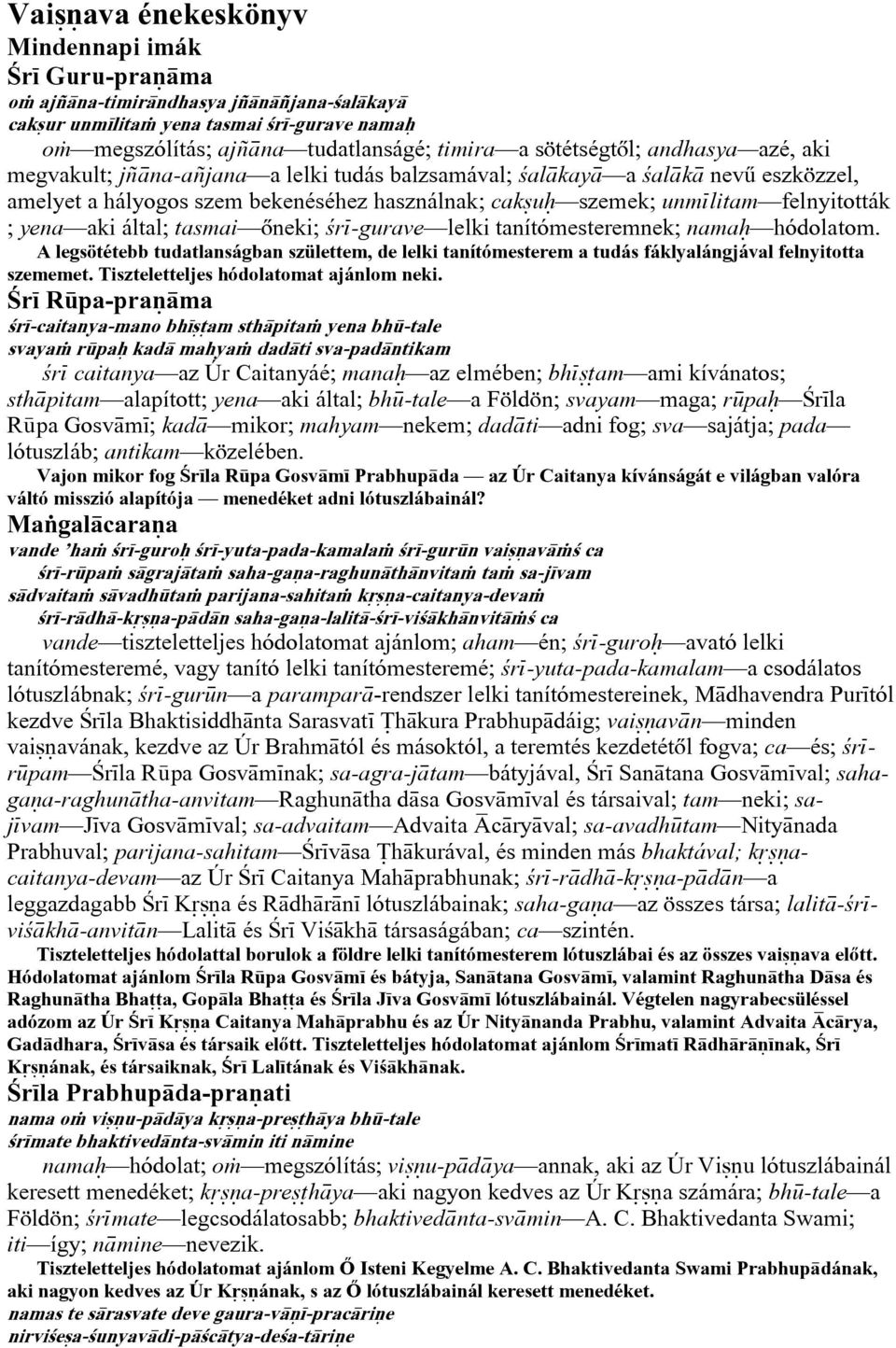 által; tasmai õneki; ªr -gurave lelki tanítómesteremnek; nama hódolatom. A legsötétebb tudatlanságban születtem, de lelki tanítómesterem a tudás fáklyalángjával felnyitotta szememet.