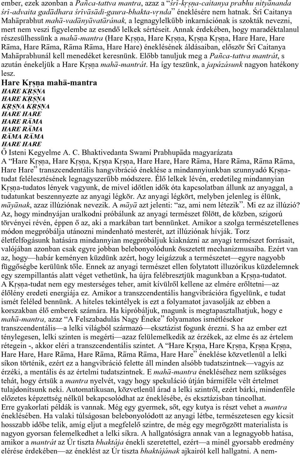 Annak érdekében, hogy maradéktalanul részesülhessünk a mah -mantra (Hare K a, Hare K a, K a K a, Hare Hare, Hare R ma, Hare R ma, R ma R ma, Hare Hare) éneklésének áldásaiban, elõször ¼r Caitanya Mah