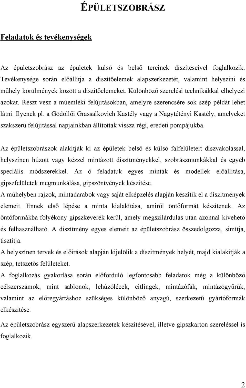 Részt vesz a műemléki felújításokban, amelyre szerencsére sok szép példát lehet látni. Ilyenek pl.