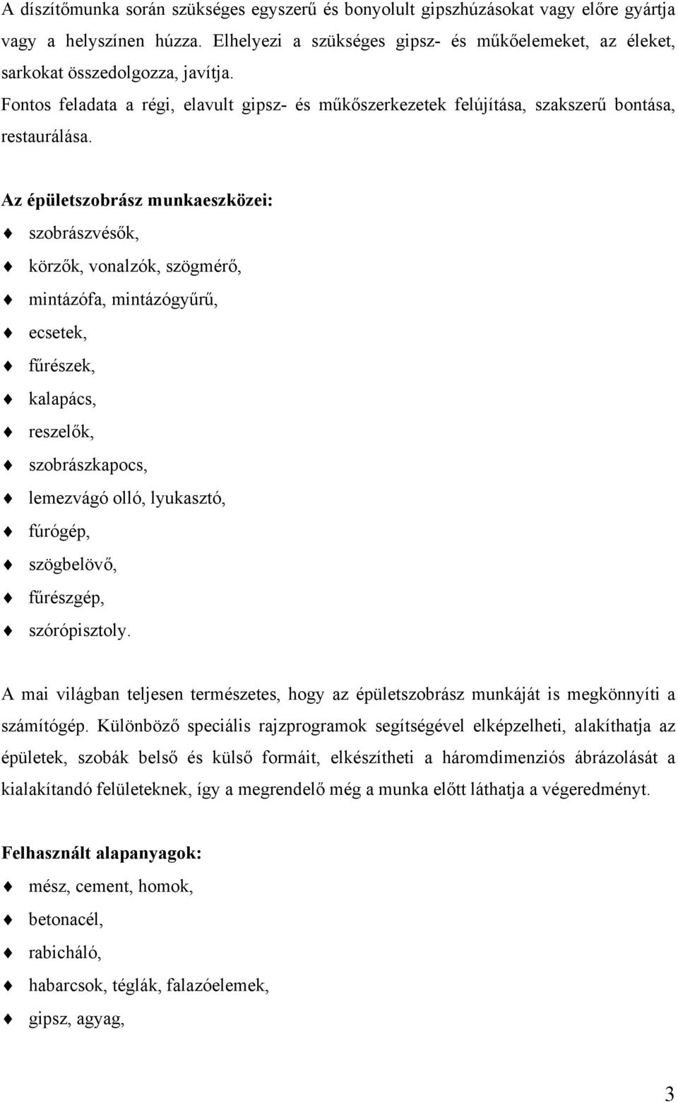 Az épületszobrász munkaeszközei: szobrászvésők, körzők, vonalzók, szögmérő, mintázófa, mintázógyűrű, ecsetek, fűrészek, kalapács, reszelők, szobrászkapocs, lemezvágó olló, lyukasztó, fúrógép,