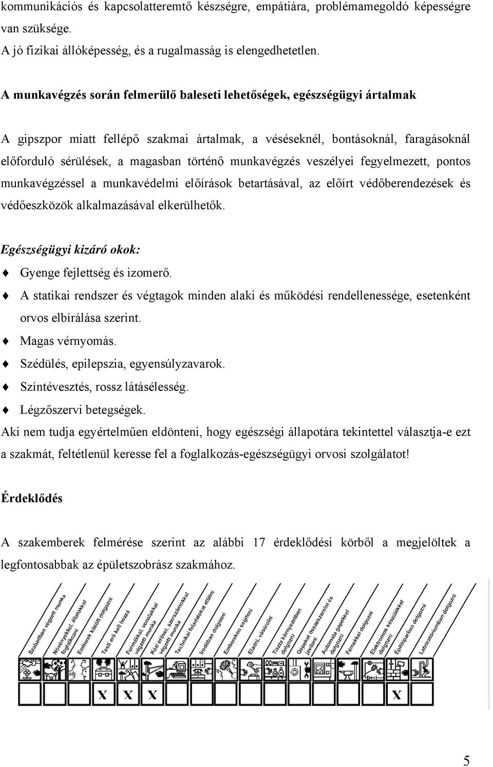 munkavégzés veszélyei fegyelmezett, pontos munkavégzéssel a munkavédelmi előírások betartásával, az előírt védőberendezések és védőeszközök alkalmazásával elkerülhetők.