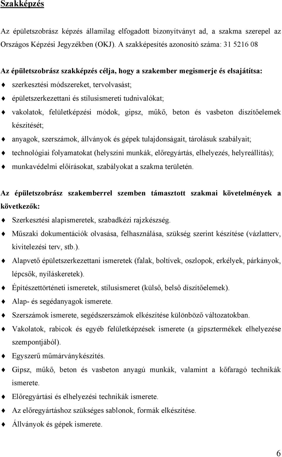 stílusismereti tudnivalókat; vakolatok, felületképzési módok, gipsz, műkő, beton és vasbeton díszítőelemek készítését; anyagok, szerszámok, állványok és gépek tulajdonságait, tárolásuk szabályait;