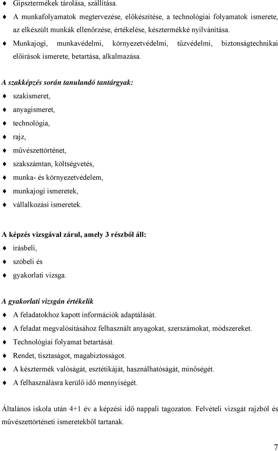 A szakképzés során tanulandó tantárgyak: szakismeret, anyagismeret, technológia, rajz, művészettörténet, szakszámtan, költségvetés, munka- és környezetvédelem, munkajogi ismeretek, vállalkozási