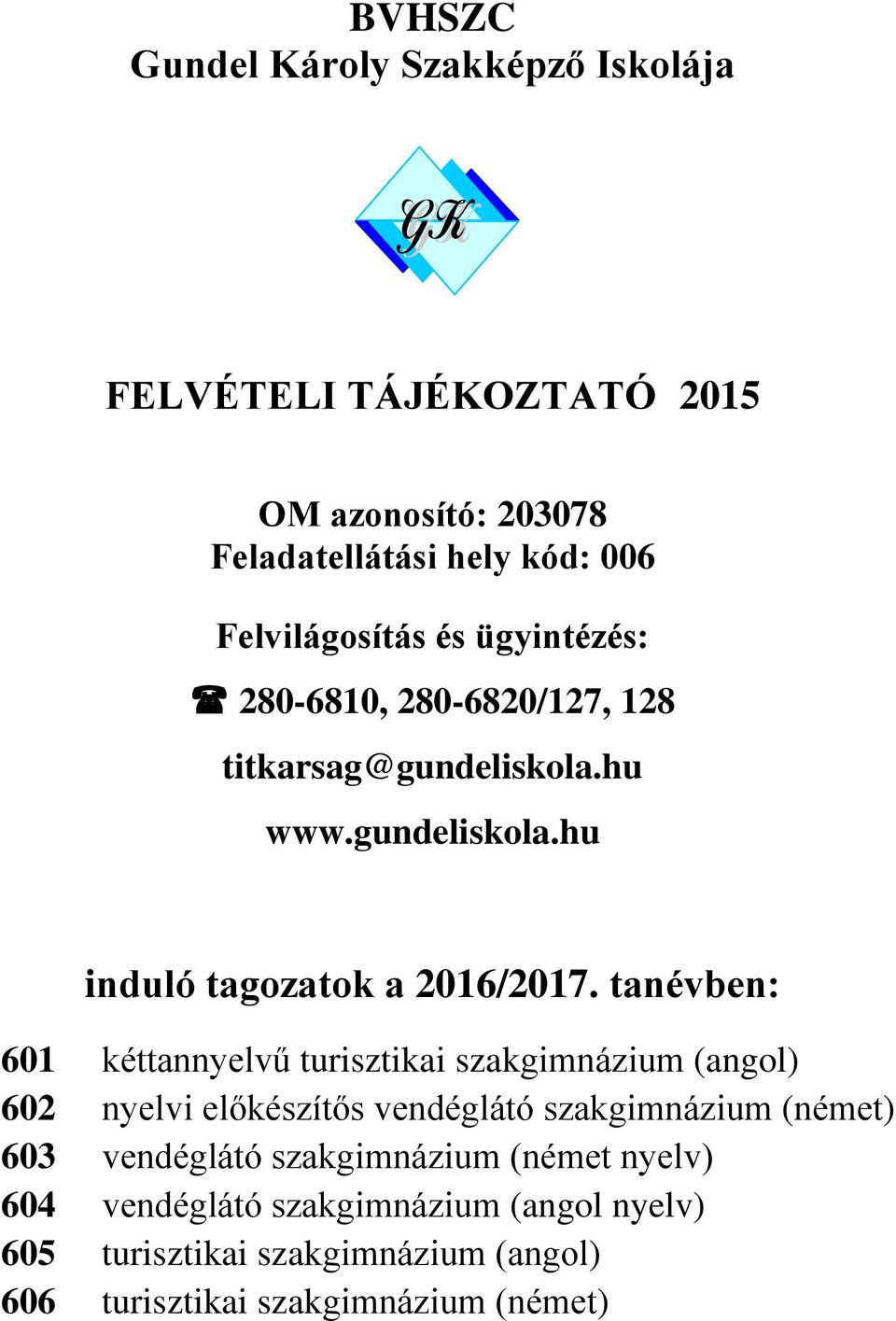 tanévben: 601 kéttannyelvű turisztikai szakgimnázium (angol) 602 nyelvi előkészítős vendéglátó szakgimnázium (német) 603 vendéglátó