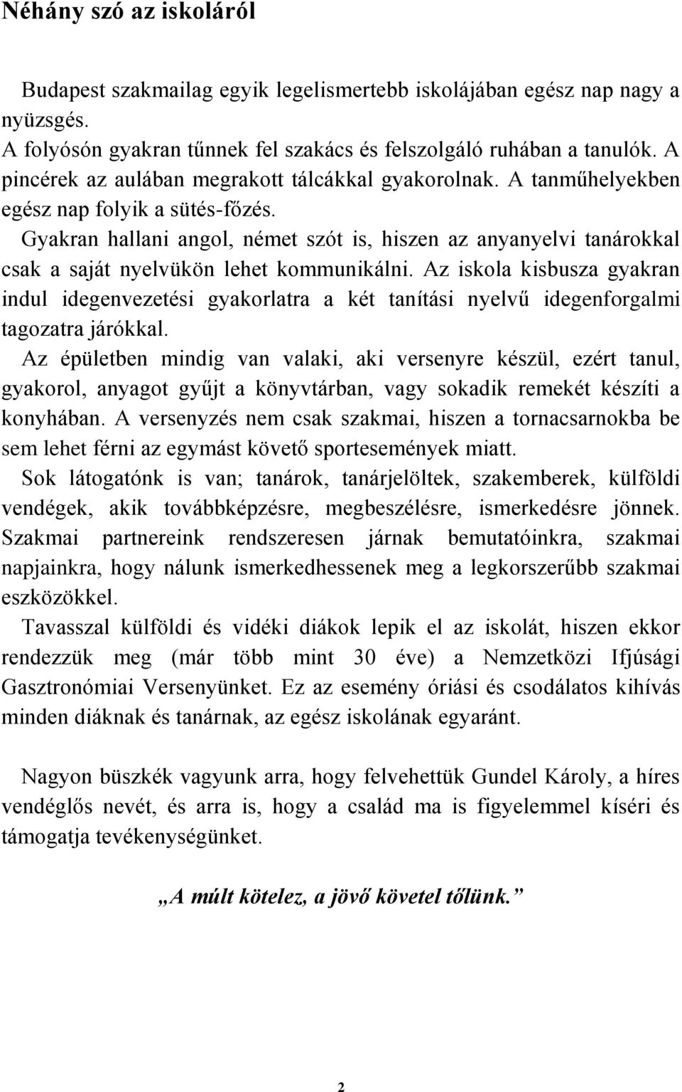 Gyakran hallani angol, német szót is, hiszen az anyanyelvi tanárokkal csak a saját nyelvükön lehet kommunikálni.