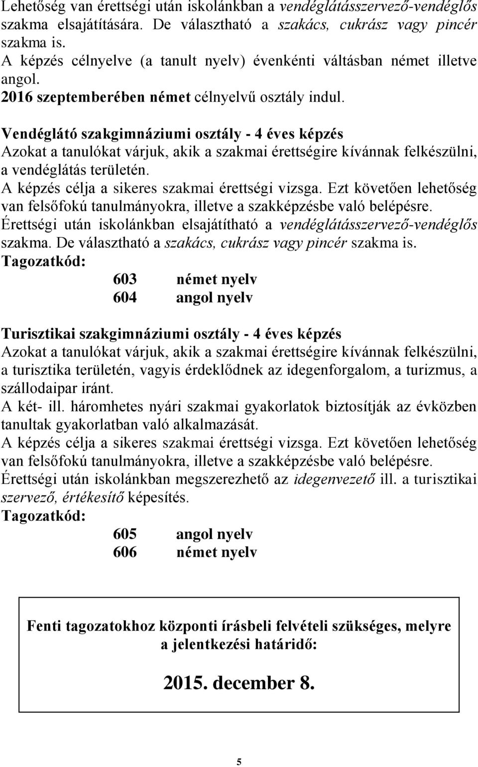 Vendéglátó szakgimnáziumi osztály - 4 éves képzés Azokat a tanulókat várjuk, akik a szakmai érettségire kívánnak felkészülni, a vendéglátás területén.