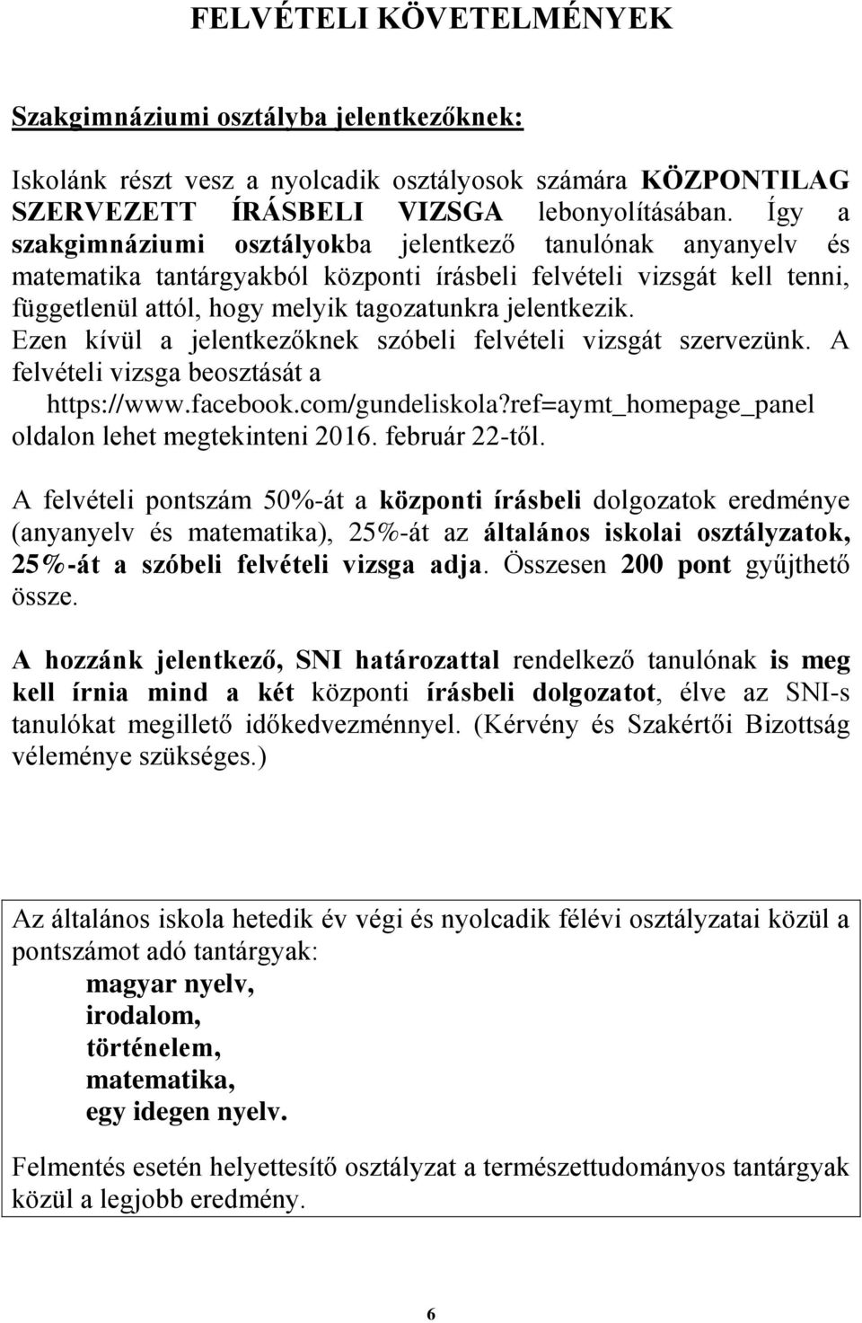 Ezen kívül a jelentkezőknek szóbeli felvételi vizsgát szervezünk. A felvételi vizsga beosztását a https://www.facebook.com/gundeliskola?ref=aymt_homepage_panel oldalon lehet megtekinteni 2016.