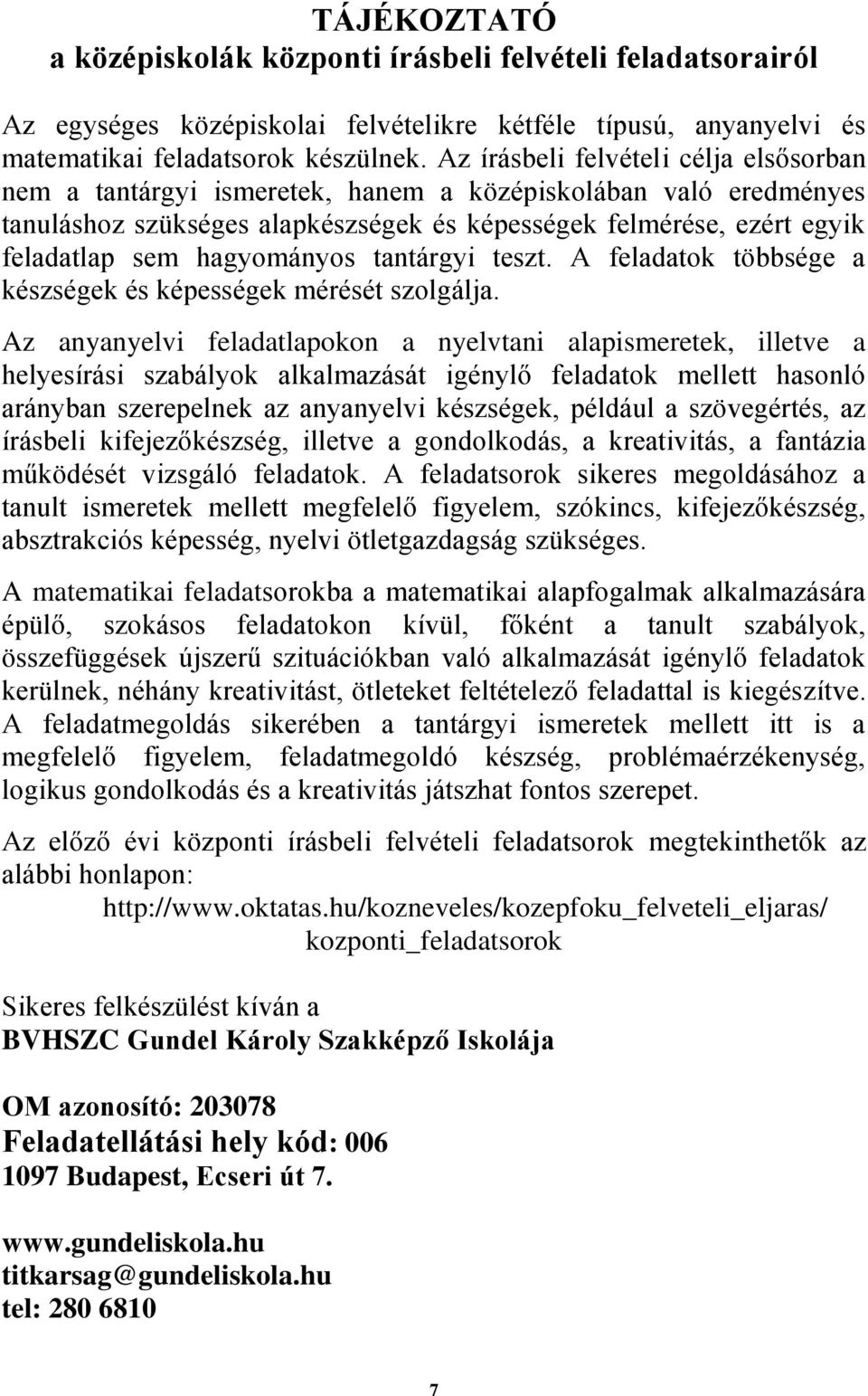 hagyományos tantárgyi teszt. A feladatok többsége a készségek és képességek mérését szolgálja.