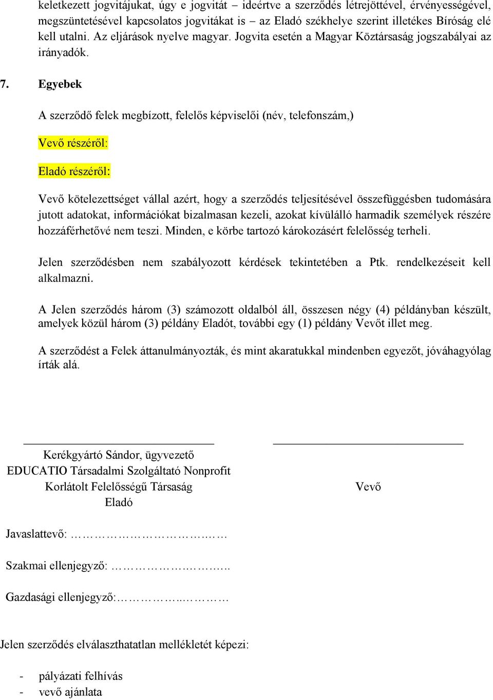 Egyebek A szerződő felek megbízott, felelős képviselői (név, telefonszám,) Vevő részéről: Eladó részéről: Vevő kötelezettséget vállal azért, hogy a szerződés teljesítésével összefüggésben tudomására