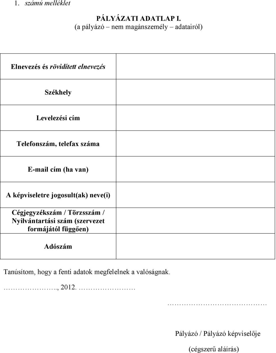 Telefonszám, telefax száma E-mail cím (ha van) A képviseletre jogosult(ak) neve(i) Cégjegyzékszám /