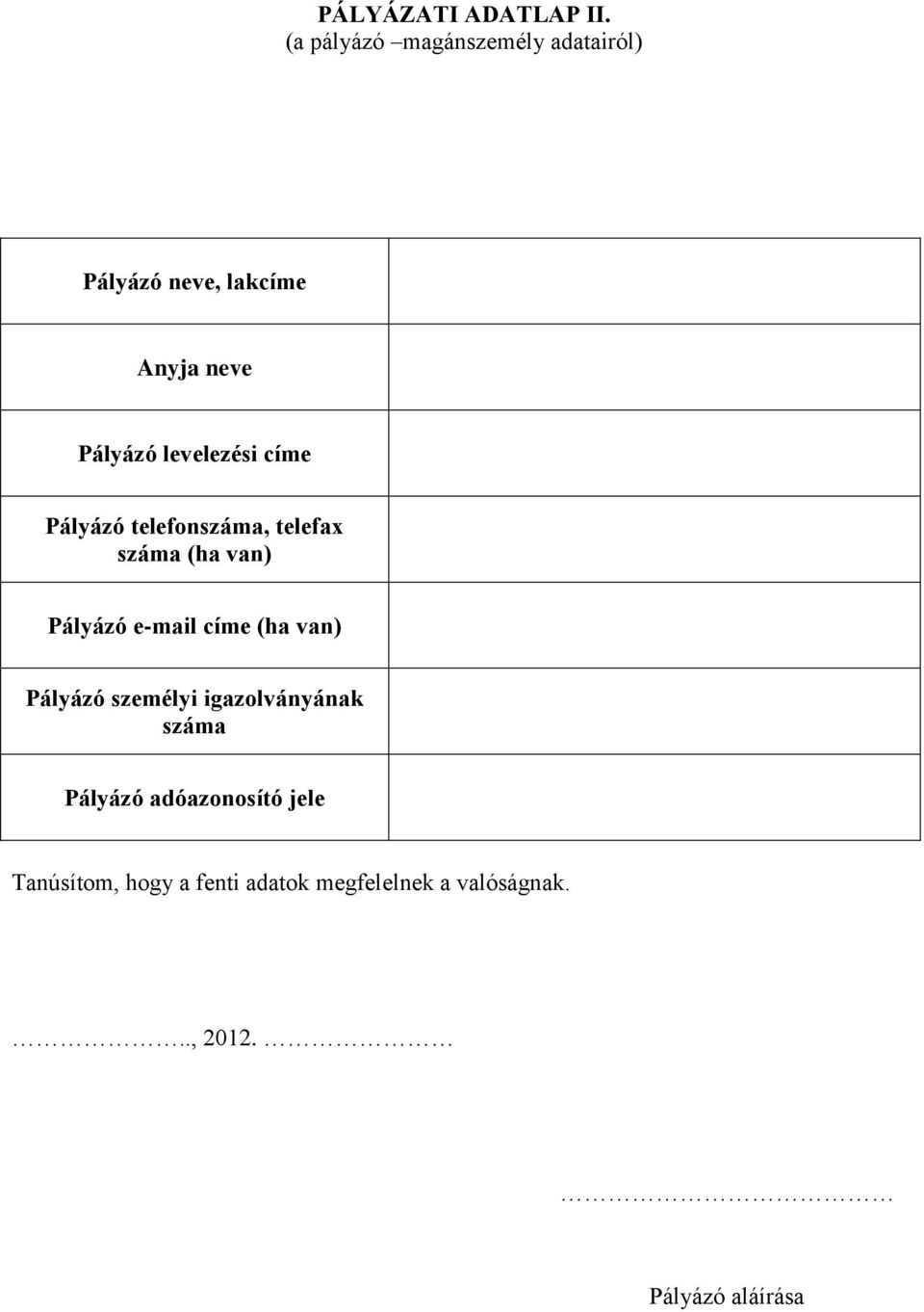levelezési címe Pályázó telefonszáma, telefax száma (ha van) Pályázó e-mail címe