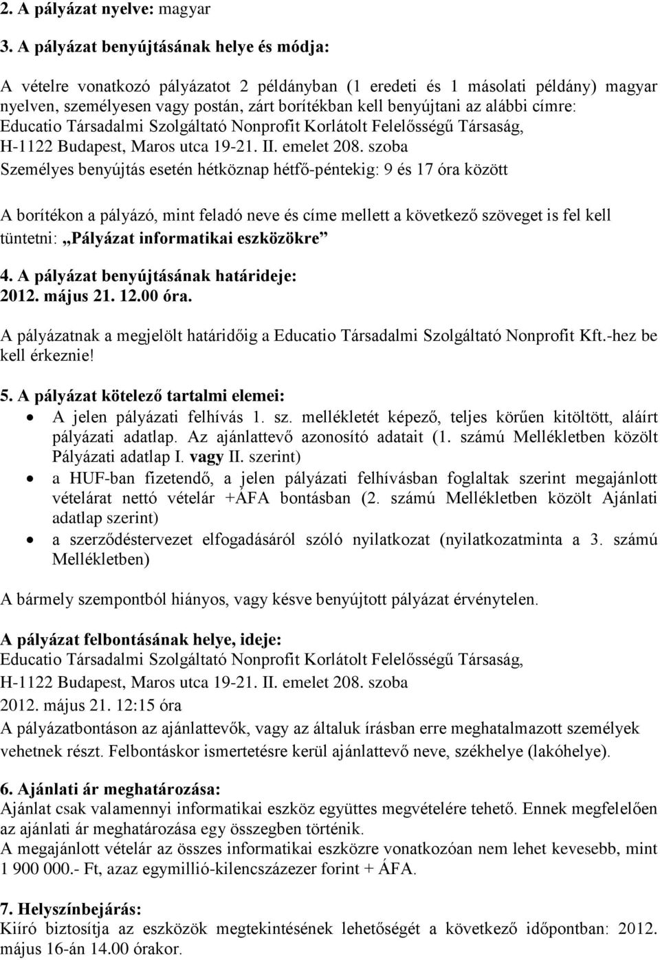 alábbi címre: Educatio Társadalmi Szolgáltató Nonprofit Korlátolt Felelősségű Társaság, H-1122 Budapest, Maros utca 19-21. II. emelet 208.