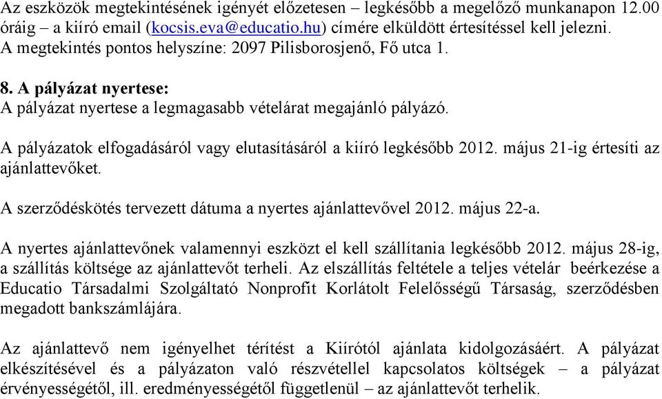 A pályázatok elfogadásáról vagy elutasításáról a kiíró legkésőbb 2012. május 21-ig értesíti az ajánlattevőket. A szerződéskötés tervezett dátuma a nyertes ajánlattevővel 2012. május 22-a.