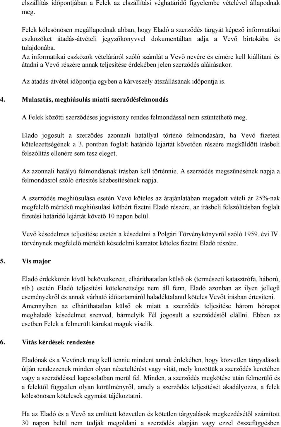 Az informatikai eszközök vételáráról szóló számlát a Vevő nevére és címére kell kiállítani és átadni a Vevő részére annak teljesítése érdekében jelen szerződés aláírásakor.