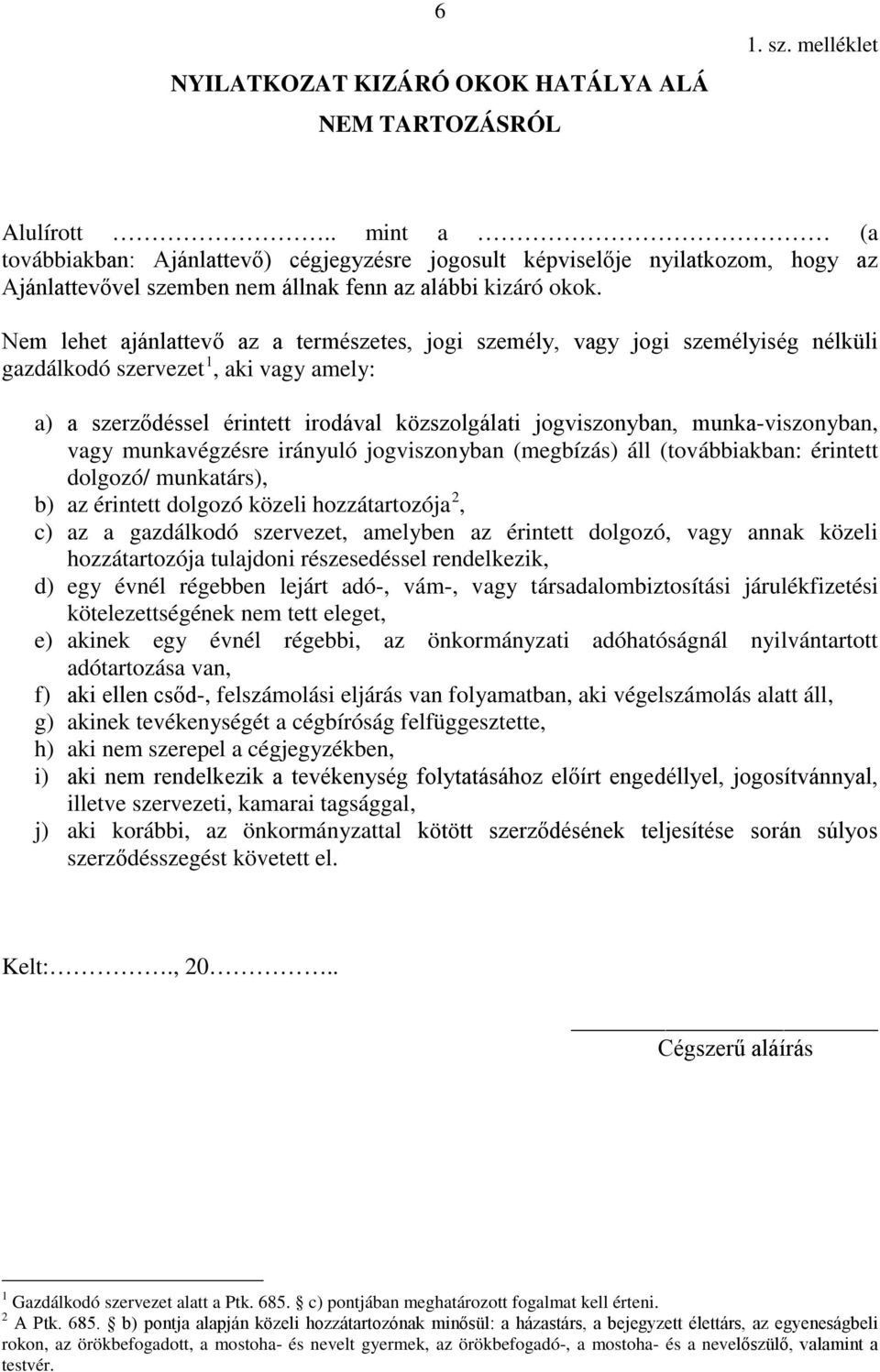 Nem lehet ajánlattevő az a természetes, jogi személy, vagy jogi személyiség nélküli gazdálkodó szervezet, aki vagy amely: a) a szerződéssel érintett irodával közszolgálati jogviszonyban,