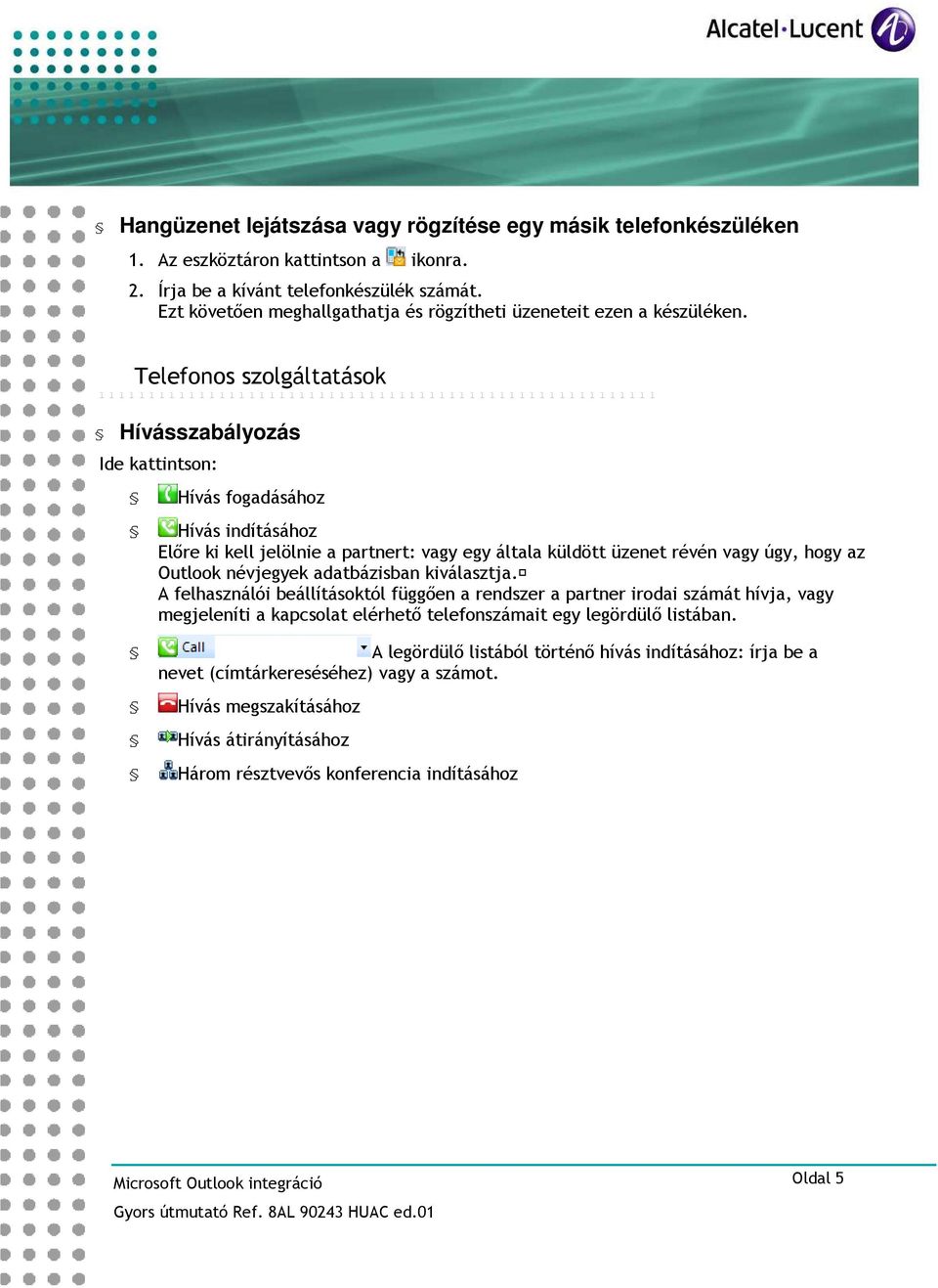 Telefonos szolgáltatások l l l l l l l l l l l l l l l l l l l l l l l l l l l l l l l l l l l l l l l l l l l l l l l l l l l l l l l l Hívásszabályozás Ide kattintson: Hívás fogadásához Hívás