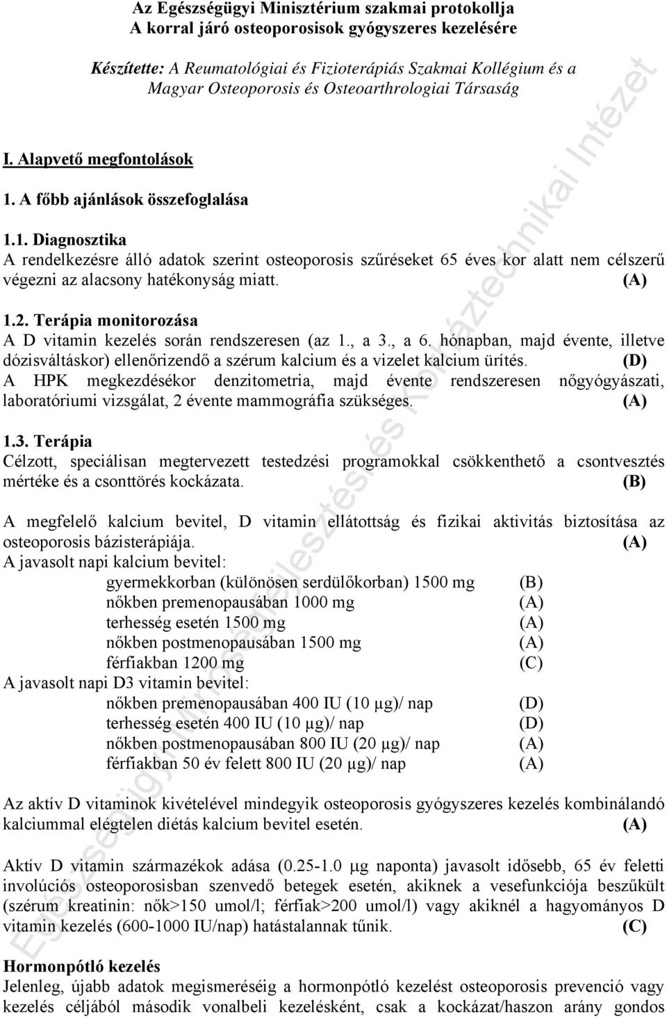 1.2. Terápia monitorozása A D vitamin kezelés során rendszeresen (az 1., a 3., a 6. hónapban, majd évente, illetve dózisváltáskor) ellenőrizendő a szérum kalcium és a vizelet kalcium ürítés.