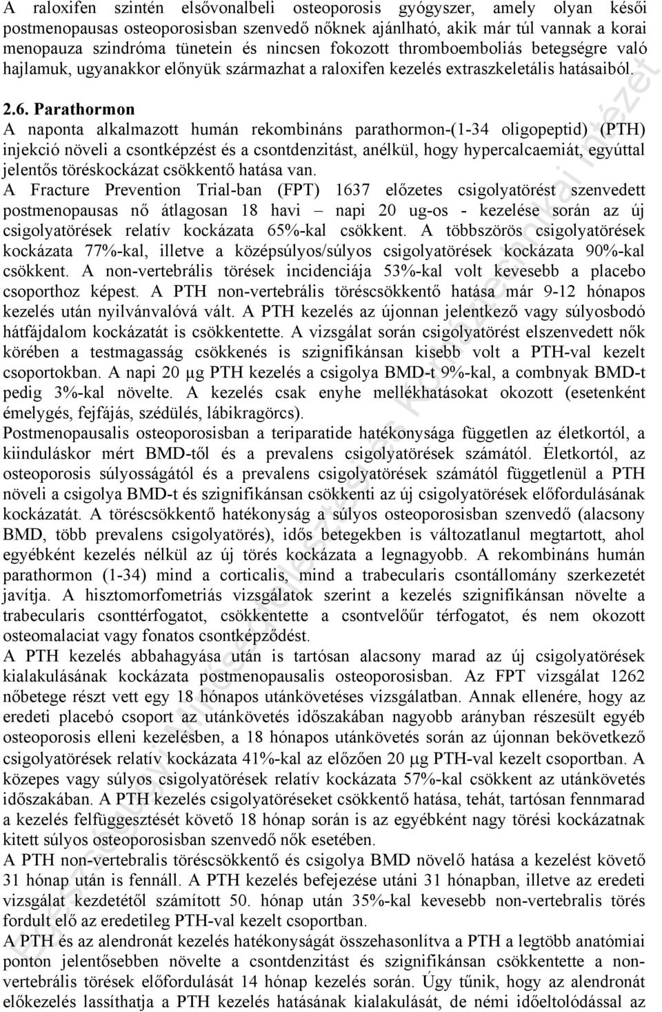 Parathormon A naponta alkalmazott humán rekombináns parathormon-(1-34 oligopeptid) (PTH) injekció növeli a csontképzést és a csontdenzitást, anélkül, hogy hypercalcaemiát, egyúttal jelentős