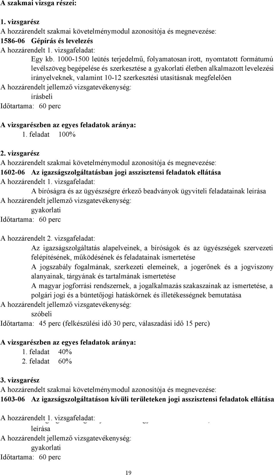 megfelelően A hozzárendelt jellemző vizsgatevékenység: írásbeli Időtartama: 60 perc A vizsgarészben az egyes feladatok aránya: 1. feladat 100% 2.