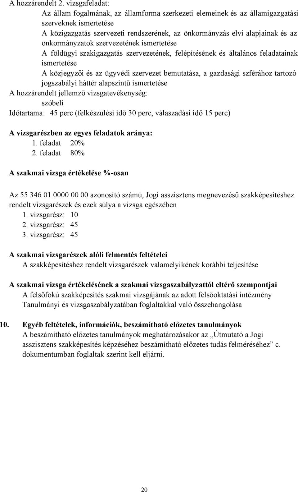 önkormányzatok szervezetének ismertetése A földügyi szakigazgatás szervezetének, felépítésének és általános feladatainak ismertetése A közjegyzői és az ügyvédi szervezet bemutatása, a gazdasági