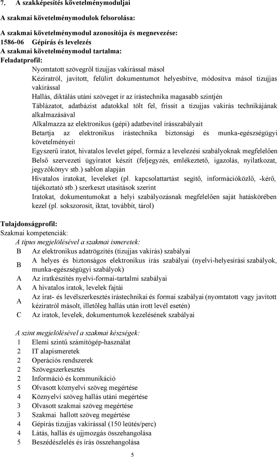 az írástechnika magasabb szintjén Táblázatot, adatbázist adatokkal tölt fel, frissít a tízujjas vakírás technikájának alkalmazásával Alkalmazza az elektronikus (gépi) adatbevitel írásszabályait