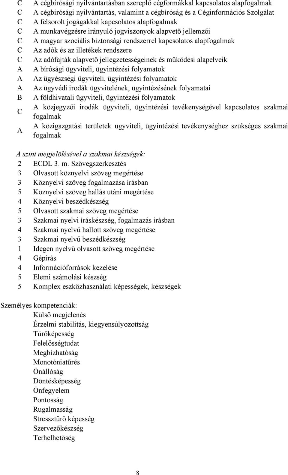 adófajták alapvető jellegzetességeinek és működési alapelveik A bírósági ügyviteli, ügyintézési folyamatok Az ügyészségi ügyviteli, ügyintézési folyamatok Az ügyvédi irodák ügyvitelének,