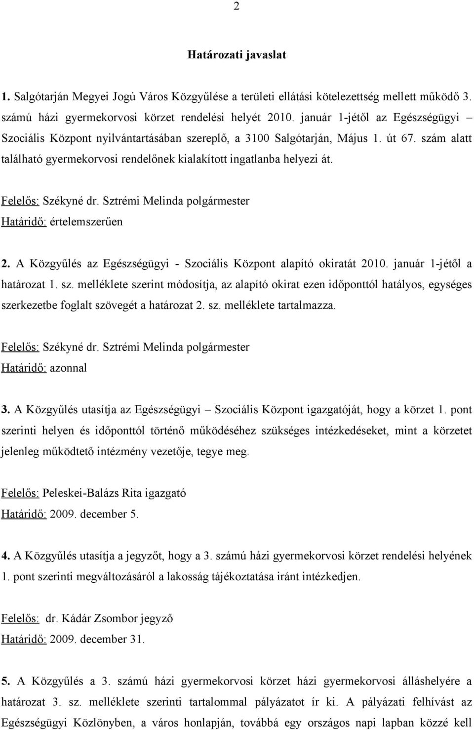 Felelős: Székyné dr. Sztrémi Melinda polgármester Határidő: értelemszerűen 2. A Közgyűlés az Egészségügyi - Szociális Központ alapító okiratát 2010. január 1-jétől a határozat 1. sz.