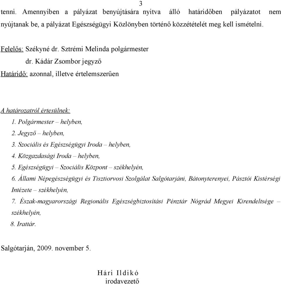 Szociális és Egészségügyi Iroda helyben, 4. Közgazdasági Iroda helyben, 5. Egészségügyi Szociális Központ székhelyén, 6.