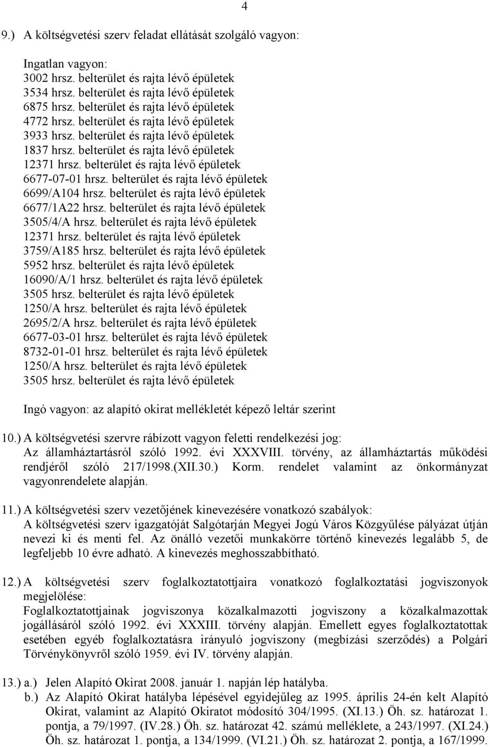 belterület és rajta lévő épületek 6677-07-01 hrsz. belterület és rajta lévő épületek 6699/A104 hrsz. belterület és rajta lévő épületek 6677/1A22 hrsz. belterület és rajta lévő épületek 3505/4/A hrsz.