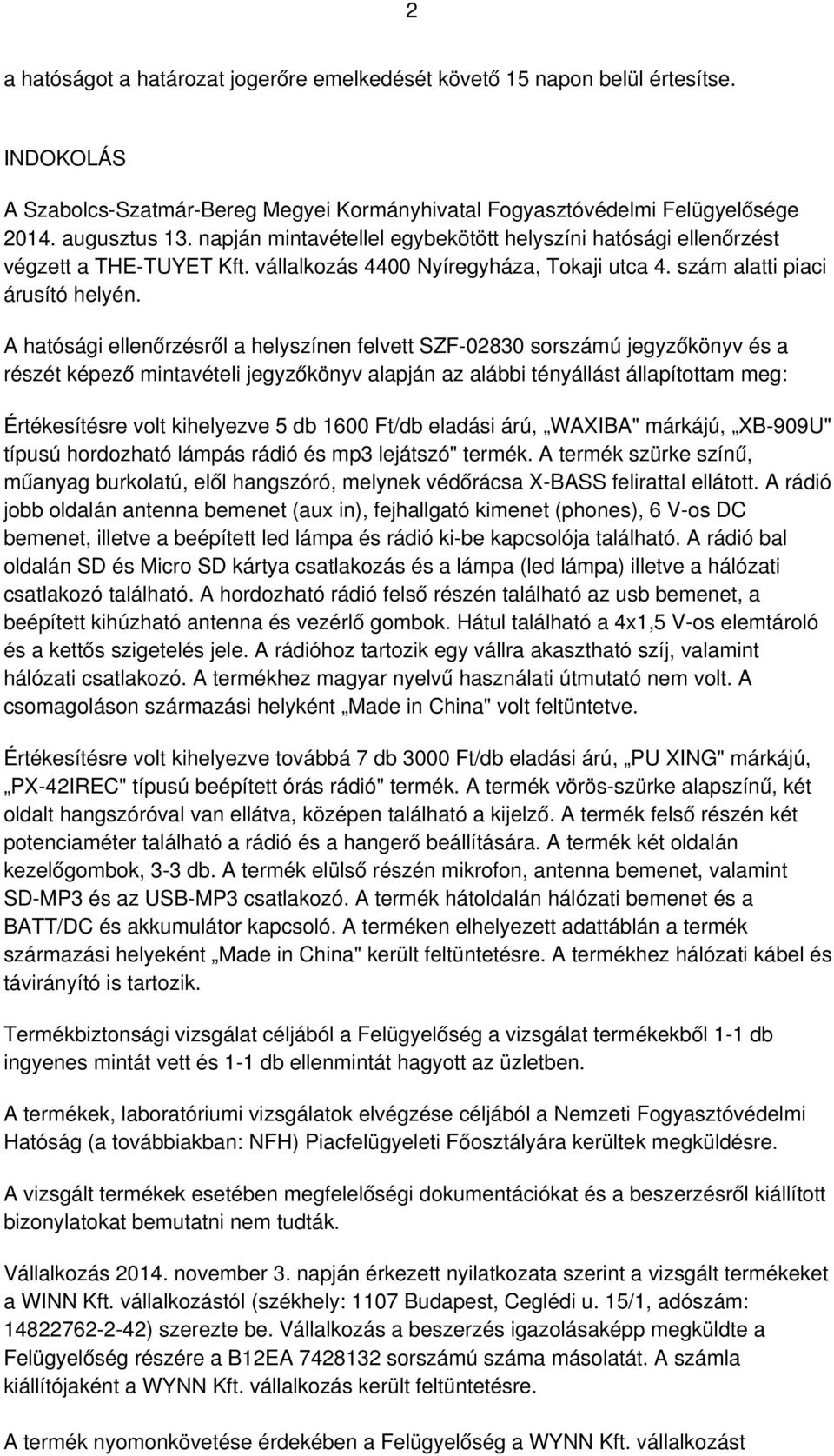 A hatósági ellenőrzésről a helyszínen felvett SZF-02830 sorszámú jegyzőkönyv és a részét képező mintavételi jegyzőkönyv alapján az alábbi tényállást állapítottam meg: Értékesítésre volt kihelyezve 5