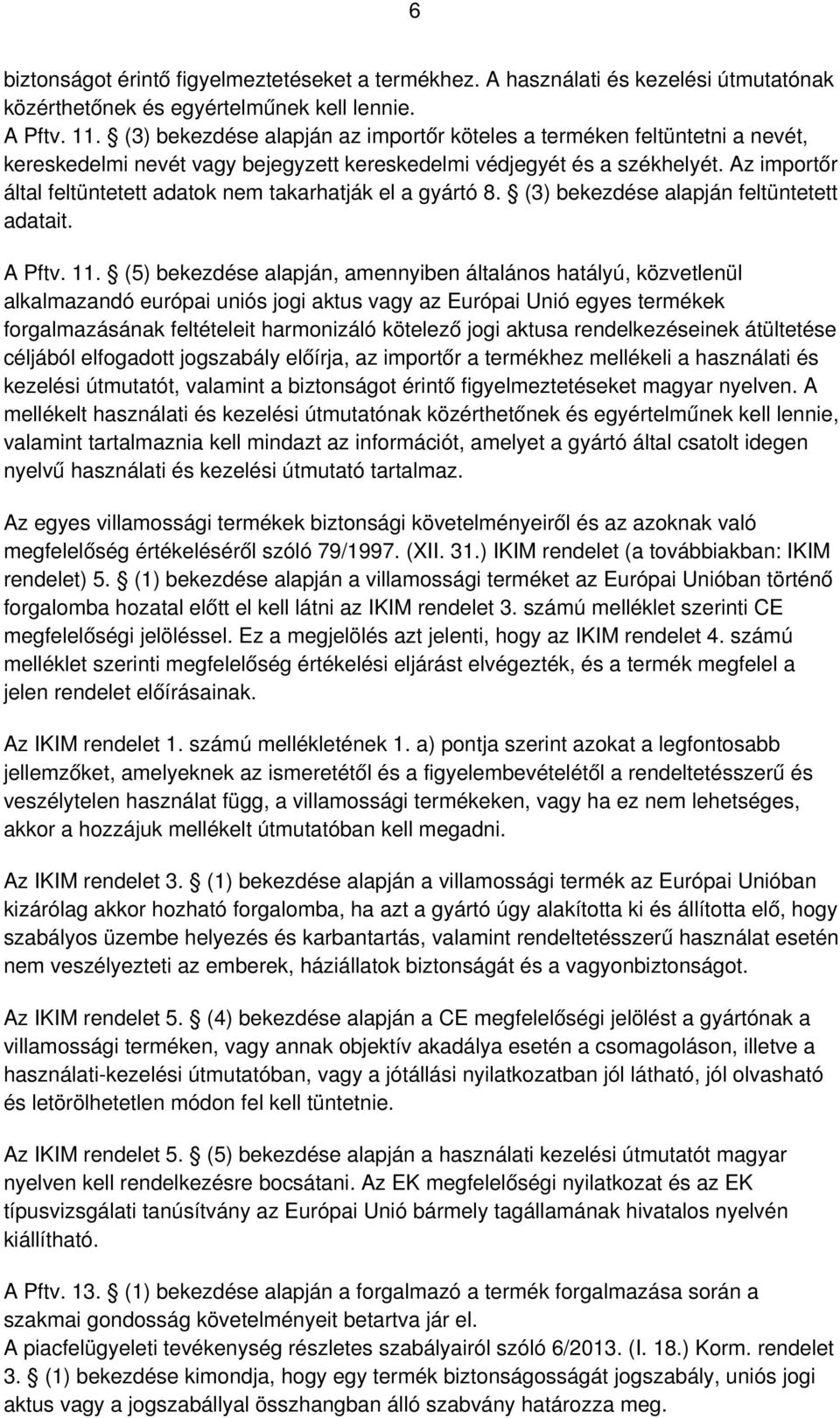 Az importőr által feltüntetett adatok nem takarhatják el a gyártó 8. (3) bekezdése alapján feltüntetett adatait. A Pftv. 11.