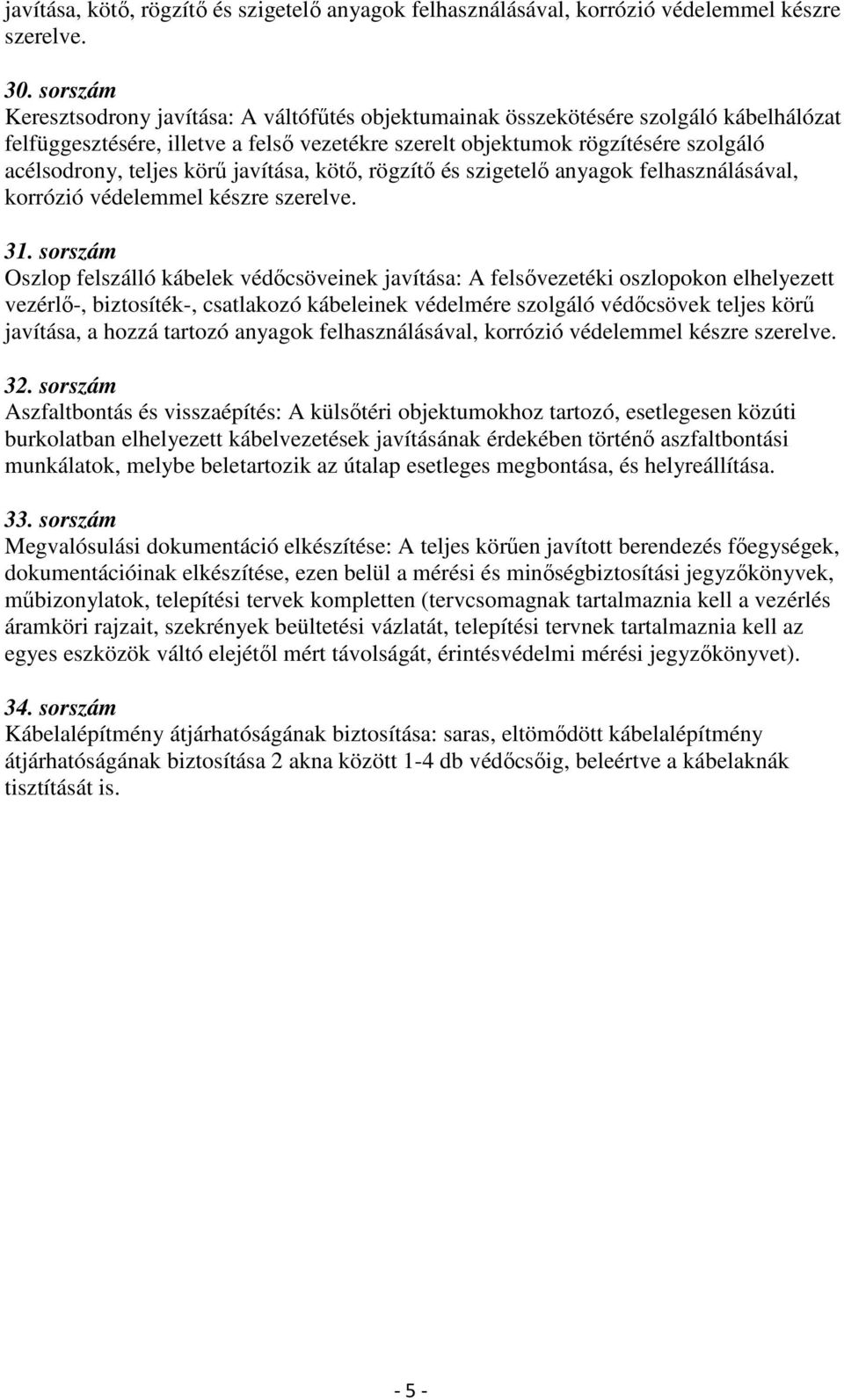 körű javítása, kötő, rögzítő és szigetelő anyagok felhasználásával, korrózió védelemmel készre szerelve. 31.