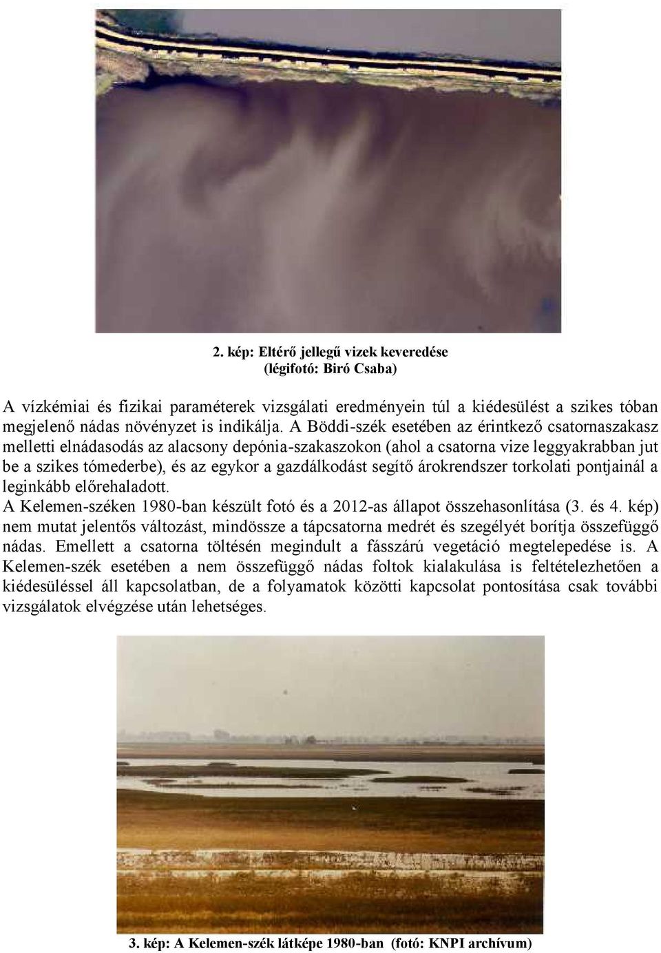 segítő árokrendszer torkolati pontjainál a leginkább előrehaladott. A Kelemen-széken 1980-ban készült fotó és a 2012-as állapot összehasonlítása (3. és 4.