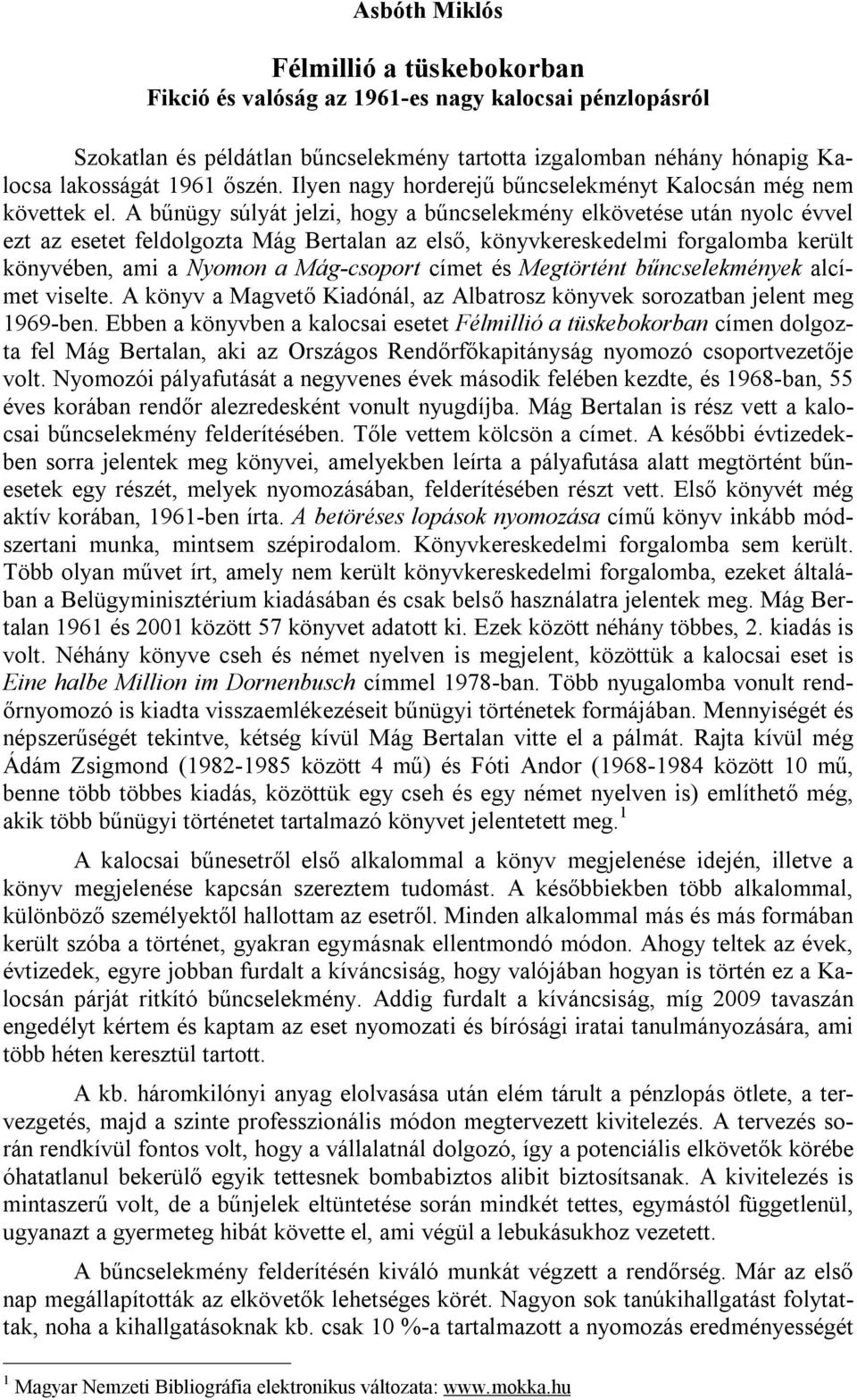 A bűnügy súlyát jelzi, hogy a bűncselekmény elkövetése után nyolc évvel ezt az esetet feldolgozta Mág Bertalan az első, könyvkereskedelmi forgalomba került könyvében, ami a Nyomon a Mág-csoport címet